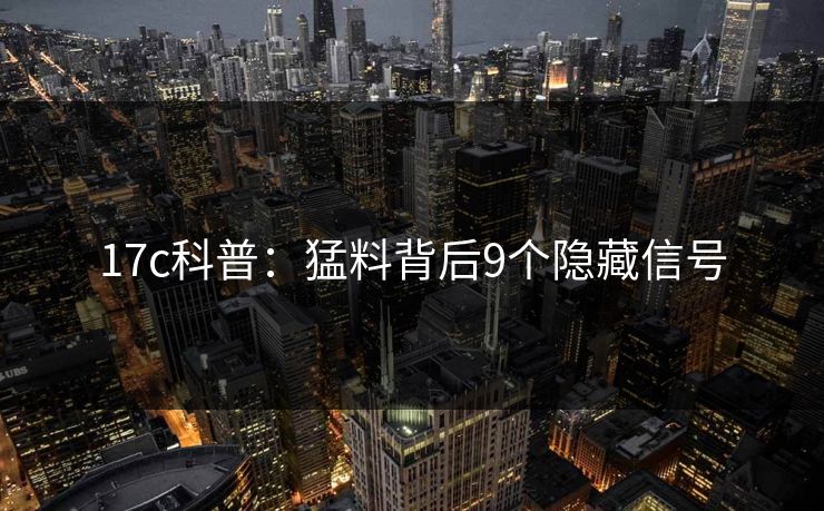 17c科普：猛料背后9个隐藏信号