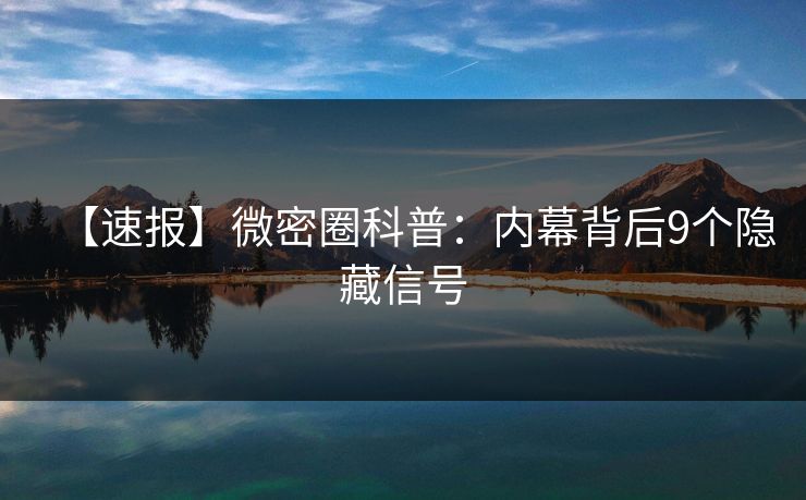 【速报】微密圈科普：内幕背后9个隐藏信号